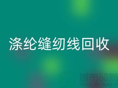 #### 滌綸縫紉線回收市場結(jié)論與建議_二手縫紉線回收平臺(tái)