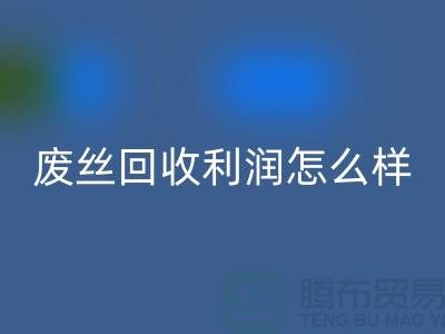 廢絲回收廠家-廢料回收利潤(rùn)率-廢絲回收賺錢嗎-廢絲回收市場(chǎng)