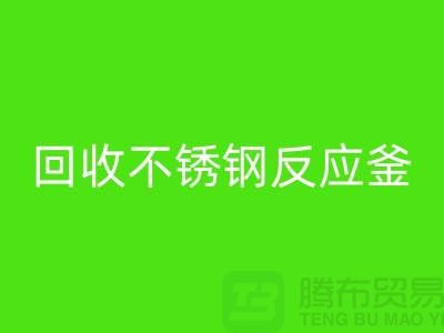 回收二手反應釜工廠_回收二手不銹鋼反應釜_廢舊設備回收公司
