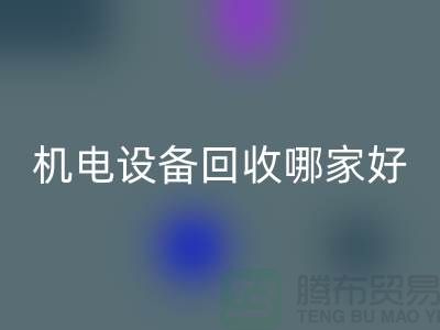 機電設備回收哪家好?專業、信譽與服務并重-工廠設備回收公司