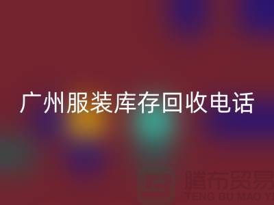 # 廣州服裝庫存回收公司經(jīng)營范圍及上門回收業(yè)務(wù)解析