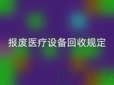 報廢醫(yī)療設備回收規(guī)定及資質(zhì)要求解析—大型醫(yī)療設備回收公司