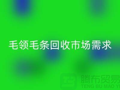 **毛領(lǐng)毛條回收市場需求與供應(yīng)關(guān)系**上海騰布貿(mào)易有限公司