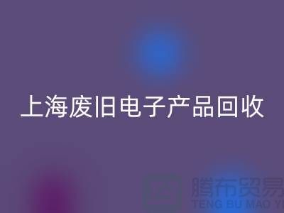 # 廢舊電子產品回收，讓資源重煥新生@上海騰布貿易