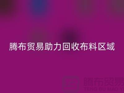 江浙滬蘇南蘇北山東領域，上海騰布貿易助力回收布料區域