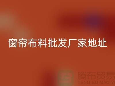 窗簾布料批發廠家直銷地址在哪里？