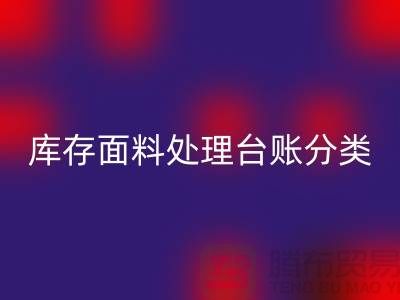 庫存面料處理臺賬如何分類_上海騰布貿易有限公司