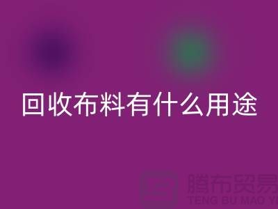 回收布料有什么用途-回收布料的價值空間-東莞回收布料公司