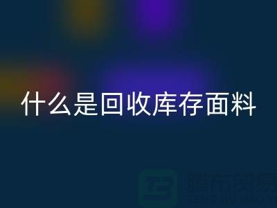 什么是回收庫存面料?上海庫存清貨公司