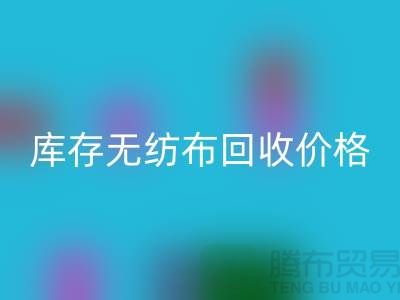 庫存無紡布回收價(jià)格-口罩無紡布回收-常州無紡布回收廠家