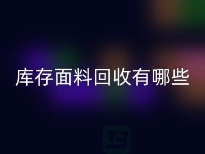 庫存面料回收有哪些基本回收流程-上海庫存面料回收公司