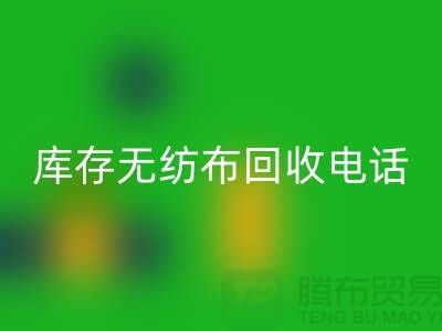 庫(kù)存無(wú)紡布回收一個(gè)鈴聲隨叫隨到隨時(shí)上門-江蘇無(wú)紡布回收廠家