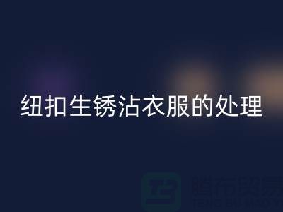 紐扣生銹沾衣服的處理辦法-衣服紐扣回收價格-高價回收紐扣廠家