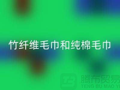 竹纖維毛巾和純棉毛巾有什么區(qū)別-毛巾生產(chǎn)廠家