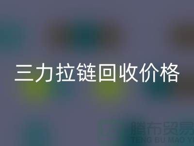 三力拉鏈回收價格一覽表-每噸多少錢？-上海拉鏈回收廠家