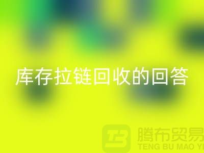 拉鏈回收多少錢一斤?庫存拉鏈回收市場的回答-上海騰布