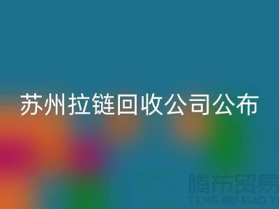 蘇州拉鏈回收公司公布(行情/報(bào)價/價格)_ykk拉鏈回收平臺