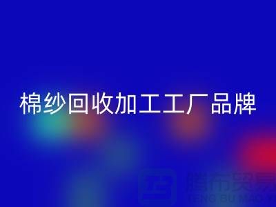 棉紗回收加工工廠品牌推薦:回收庫存棉紗廠家一網打盡!