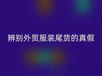 怎么辨別外貿服裝尾貨的真假-很詳細-外貿服裝尾貨回收市場