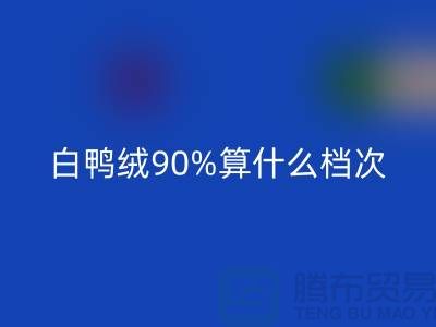 白鴨絨90%算什么檔次？上海騰布-解讀高檔羽絨服的成分與品質