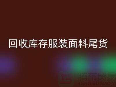 高價回收庫存服裝面料尾貨-當場現(xiàn)款結(jié)算-上海騰布貿(mào)易
