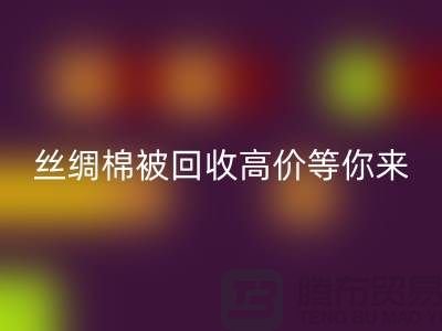 驚喜!絲綢棉被回收,高價等你來拿!