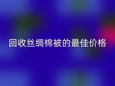 節省成本,回收絲綢棉被的最佳價格!