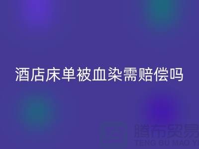 酒店床單被血染,會原價賠償嗎?