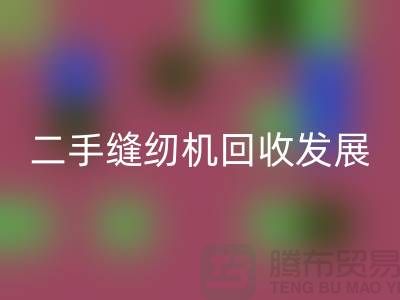 二手縫紉機回收發展取決于技術和材料_上海騰布貿易有限公司