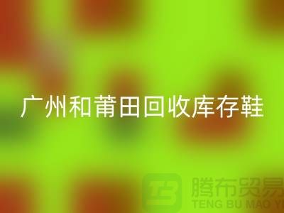 廣州和莆田回收庫存鞋在意的是價格_服裝庫存回收平臺