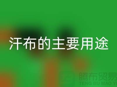 ## 汗布的主要用途有哪些-汗布能做什么？