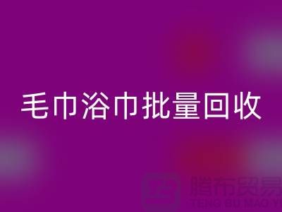 毛巾浴巾批量回收，二手毛巾回收再利用@一次性毛巾回收價格