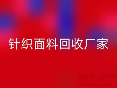 環保優選:選擇針織面料回收廠家的三大理由