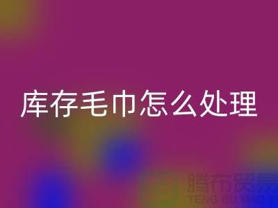 本人回收舊毛巾庫(kù)存毛巾怎么處理——上海光頭庫(kù)存回收公司