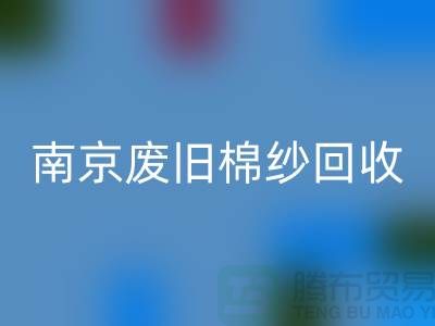 南京廢舊棉紗回收廠家,幫您解決棉紗廢料難題