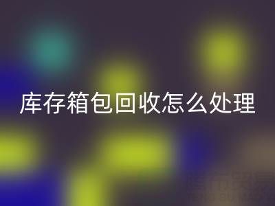 箱包供應網站推薦有哪些平臺——庫存箱包回收怎么處理