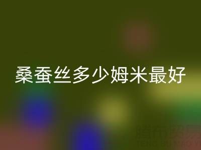桑蠶絲多少姆米最好？衣服穿著不透——真絲面料知識大全
