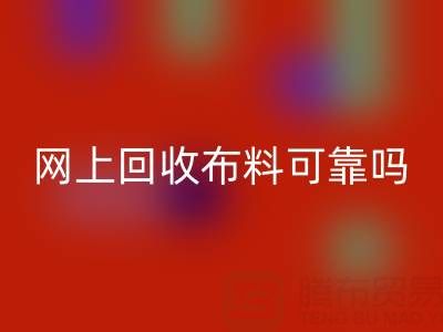 網上回收布料可靠嗎?哪家比較誠信——全國最靠譜的清貨平臺