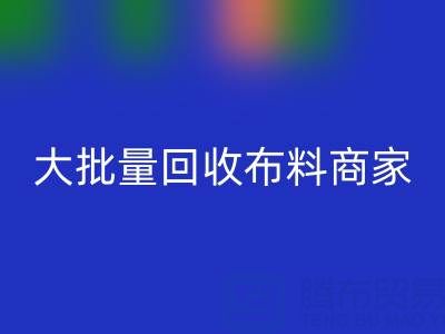 廣東大批量回收布料商家：最靠譜電話聯系方式大揭秘