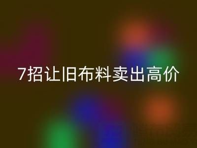 山東回收布料電話溝通技巧:7招讓您的舊布料賣出高價!
