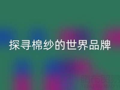 探尋棉紗的世界:知名品牌種類大揭秘